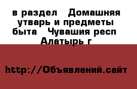  в раздел : Домашняя утварь и предметы быта . Чувашия респ.,Алатырь г.